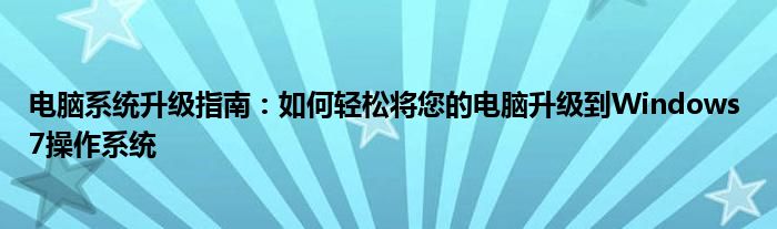电脑系统升级指南：如何轻松将您的电脑升级到Windows 7操作系统