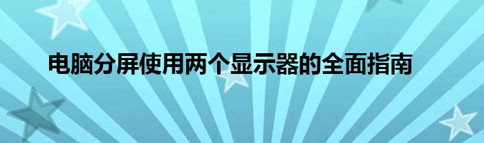 电脑分屏使用两个显示器的全面指南