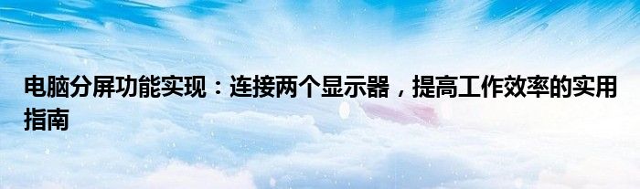 电脑分屏功能实现：连接两个显示器，提高工作效率的实用指南