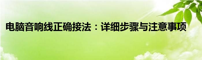 电脑音响线正确接法：详细步骤与注意事项