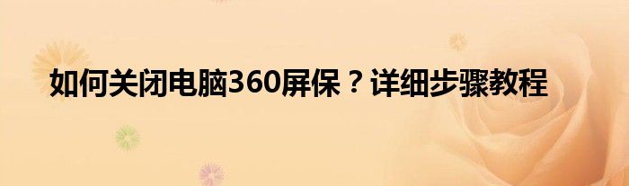 如何关闭电脑360屏保？详细步骤教程