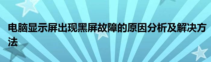 电脑显示屏出现黑屏故障的原因分析及解决方法
