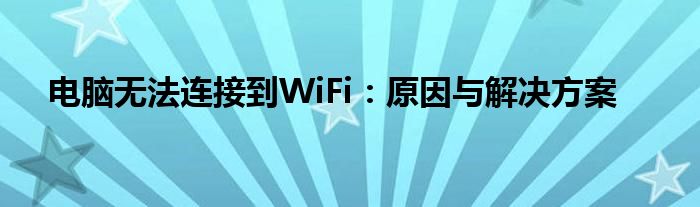 电脑无法连接到WiFi：原因与解决方案