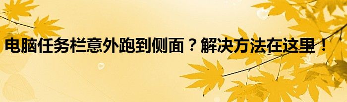 电脑任务栏意外跑到侧面？解决方法在这里！