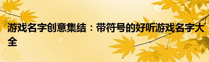 游戏名字创意集结：带符号的好听游戏名字大全