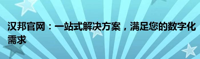 汉邦官网：一站式解决方案，满足您的数字化需求