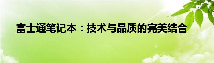 富士通笔记本：技术与品质的完美结合