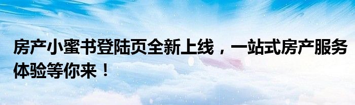 房产小蜜书登陆页全新上线，一站式房产服务体验等你来！