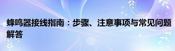 蜂鸣器接线指南：步骤、注意事项与常见问题解答