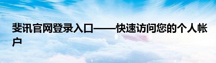 斐讯官网登录入口——快速访问您的个人帐户