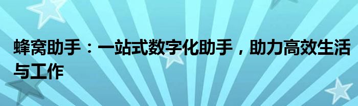 蜂窝助手：一站式数字化助手，助力高效生活与工作