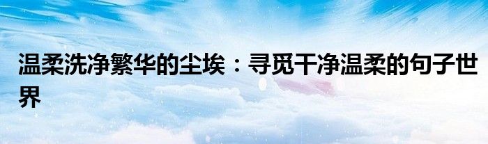 温柔洗净繁华的尘埃：寻觅干净温柔的句子世界