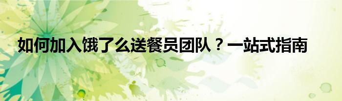 如何加入饿了么送餐员团队？一站式指南