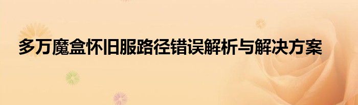 多万魔盒怀旧服路径错误解析与解决方案