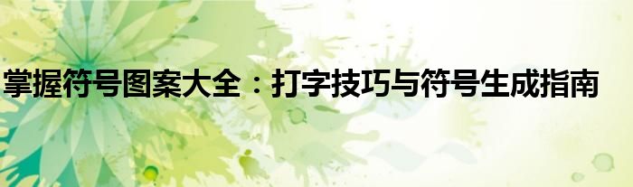 掌握符号图案大全：打字技巧与符号生成指南