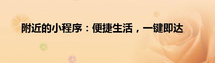 附近的小程序：便捷生活，一键即达