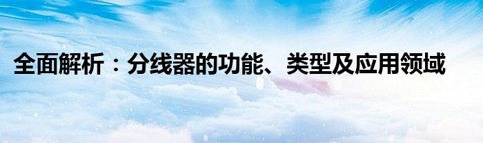 全面解析：分线器的功能、类型及应用领域