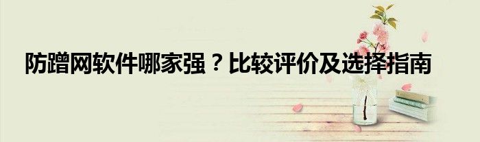 防蹭网软件哪家强？比较评价及选择指南