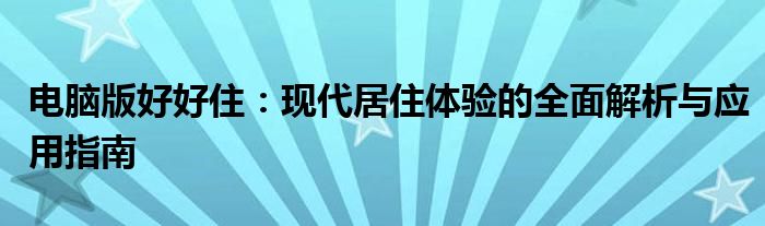 电脑版好好住：现代居住体验的全面解析与应用指南