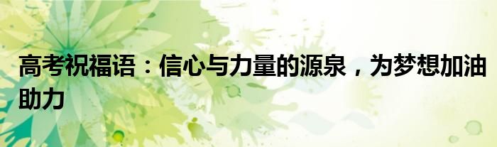 高考祝福语：信心与力量的源泉，为梦想加油助力