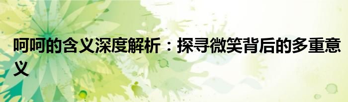 呵呵的含义深度解析：探寻微笑背后的多重意义
