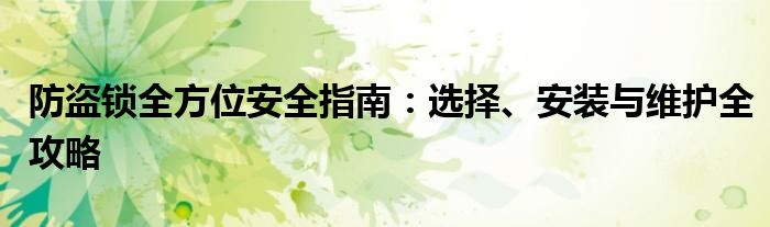 防盗锁全方位安全指南：选择、安装与维护全攻略