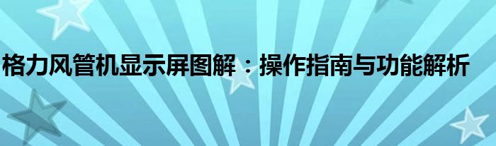 格力风管机显示屏图解：操作指南与功能解析