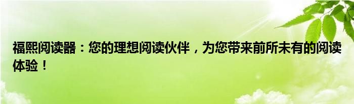 福熙阅读器：您的理想阅读伙伴，为您带来前所未有的阅读体验！