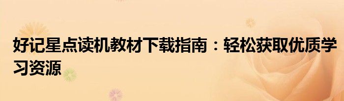 好记星点读机教材下载指南：轻松获取优质学习资源