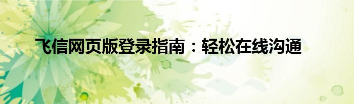 飞信网页版登录指南：轻松在线沟通