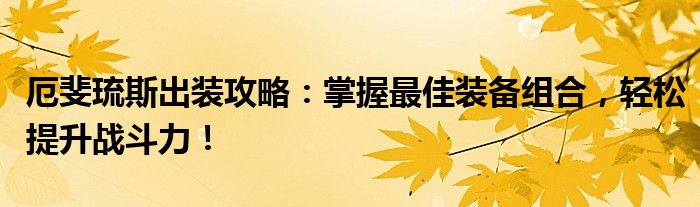 厄斐琉斯出装攻略：掌握最佳装备组合，轻松提升战斗力！