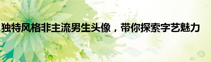 独特风格非主流男生头像，带你探索字艺魅力