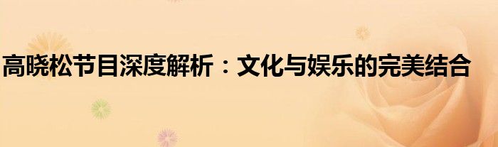 高晓松节目深度解析：文化与娱乐的完美结合