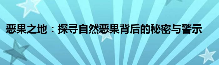 恶果之地：探寻自然恶果背后的秘密与警示