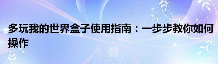 多玩我的世界盒子使用指南：一步步教你如何操作