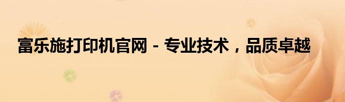 富乐施打印机官网 - 专业技术，品质卓越