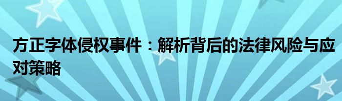 方正字体侵权事件：解析背后的法律风险与应对策略