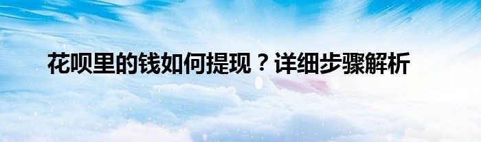 花呗里的钱如何提现？详细步骤解析