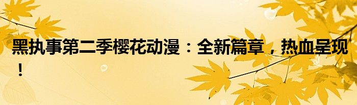 黑执事第二季樱花动漫：全新篇章，热血呈现！