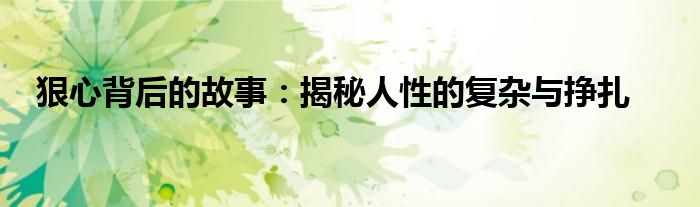 狠心背后的故事：揭秘人性的复杂与挣扎