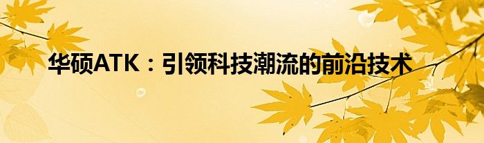 华硕ATK：引领科技潮流的前沿技术