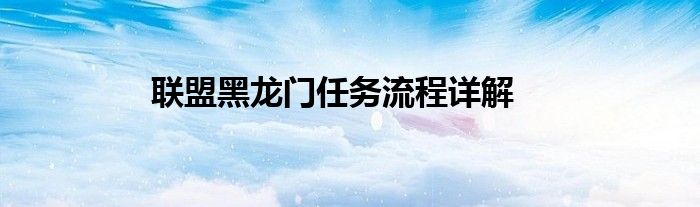 联盟黑龙门任务流程详解