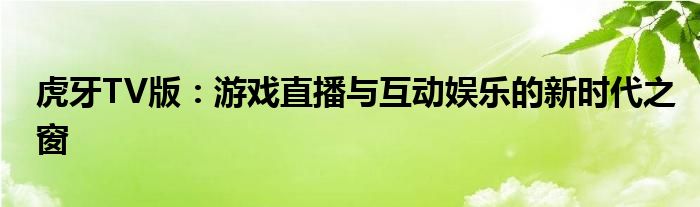 虎牙TV版：游戏直播与互动娱乐的新时代之窗
