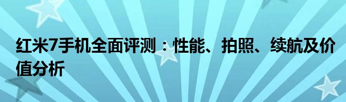 红米7手机全面评测：性能、拍照、续航及价值分析