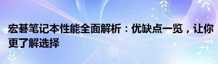 宏碁笔记本性能全面解析：优缺点一览，让你更了解选择