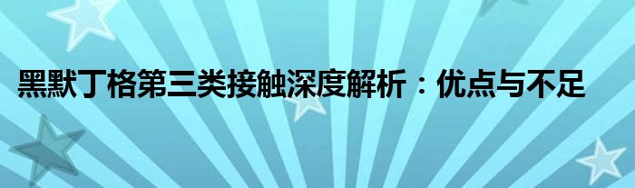 黑默丁格第三类接触深度解析：优点与不足