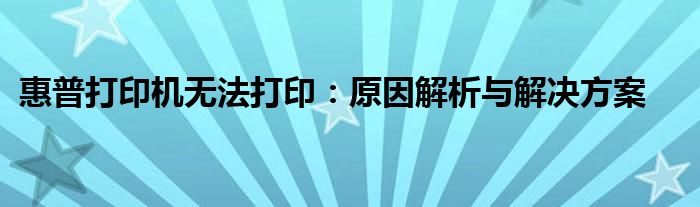 惠普打印机无法打印：原因解析与解决方案
