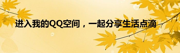 进入我的QQ空间，一起分享生活点滴