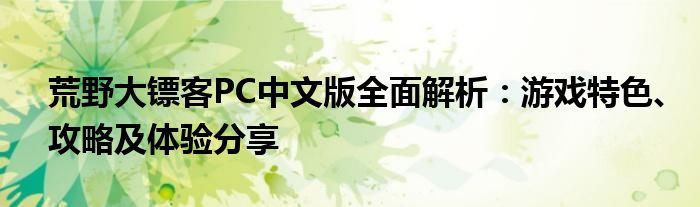 荒野大镖客PC中文版全面解析：游戏特色、攻略及体验分享