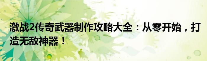 激战2传奇武器制作攻略大全：从零开始，打造无敌神器！